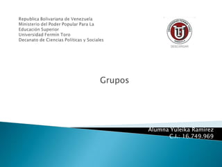 Grupos




         Alumna Yuleika Ramirez
               C.I.: 16.749.969
 