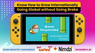 Юлия
Ахулкова
Nimdzi Insights (USA)
ITI (Russia)
Know How to Grow Internationally
Going Global without Going Broke
 