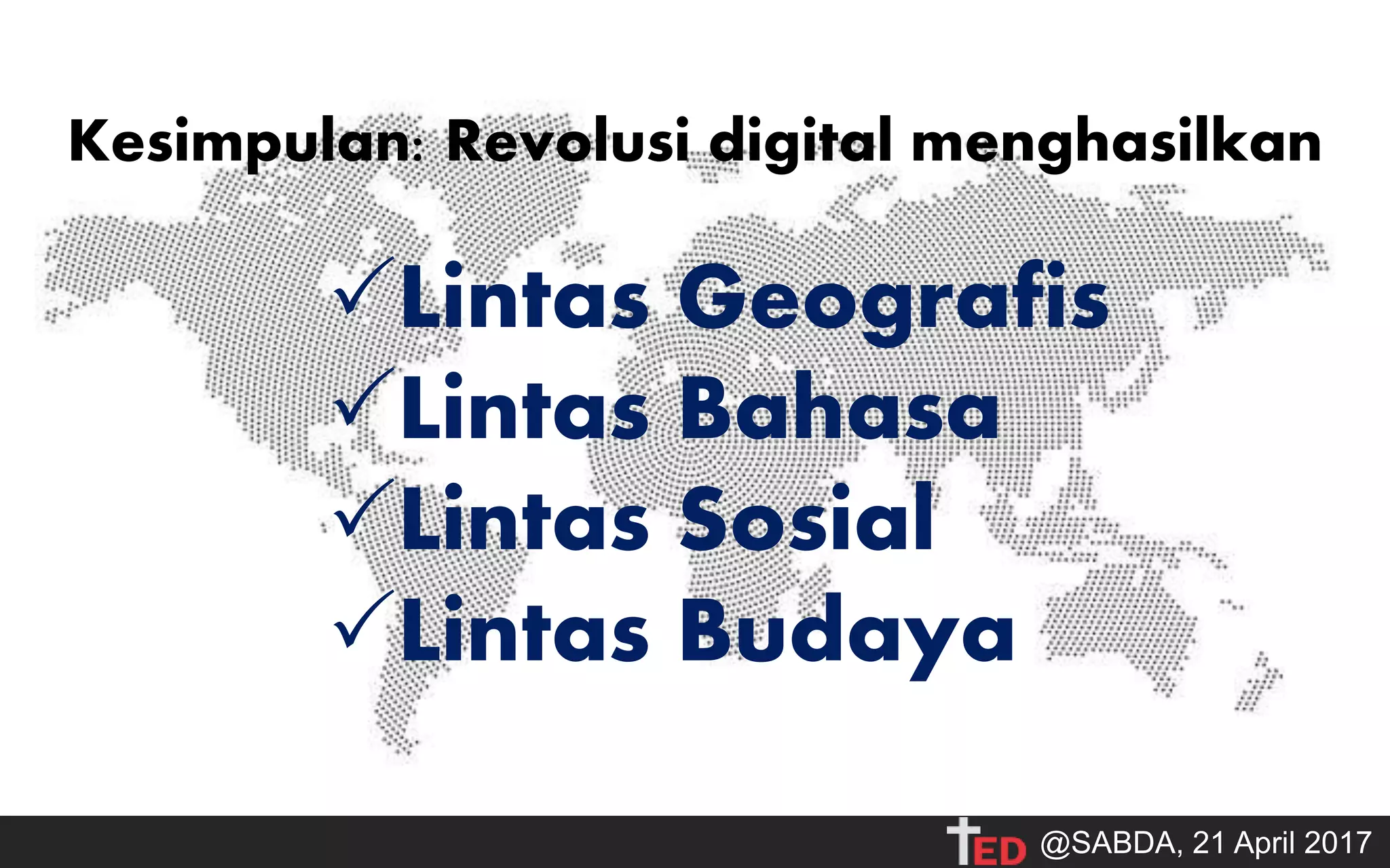 Lintas Geografis
Lintas Bahasa
Lintas Sosial
Lintas Budaya
Kesimpulan: Revolusi digital menghasilkan
@SABDA, 21 April 2017
 