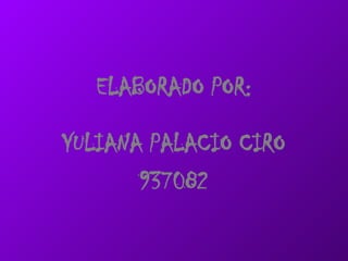ELABORADO POR: YULIANA PALACIO CIRO 937082 