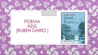 POEMA
AZUL
(RUBEN DARIO )
 