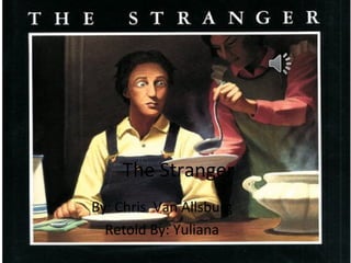 The Stranger
By: Chris Van Allsburg
Retold By: Yuliana

 