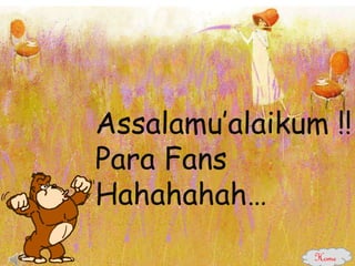 Assalamu’alaikum !!
Para Fans
Hahahahah…
Home
 