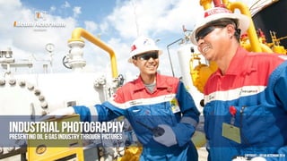 INDUSTRIAL PHOTOGRAPHY
Presenting Oil & Gas Industry through pictures
Copyright – Ideam Aeternam 2014
 