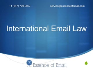 S
International Email Law
+1 (347) 709-9927 service@essenceofemail.com
 