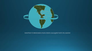 NOSOTROS TE BIRNDAMOS AYUDA DESDE CUALQUIER PARTE DEL MUNDO
 