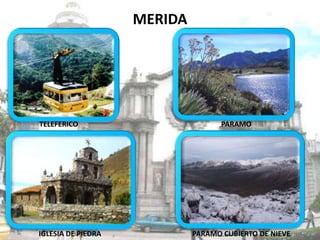 MERIDA

TELEFERICO

IGLESIA DE PIEDRA

PARAMO

PARAMO CUBIERTO DE NIEVE

 