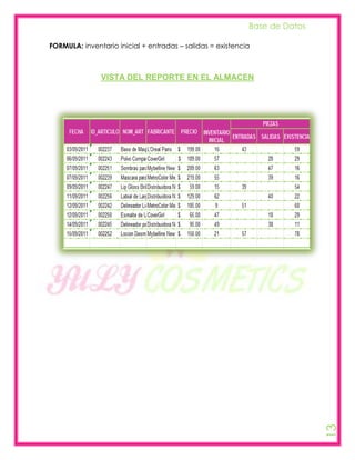 Base de Datos

FORMULA: inventario inicial + entradas – salidas = existencia



               VISTA DEL REPORTE EN EL ALMACEN




                                                                            13
 