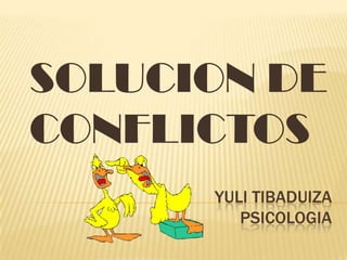 YULI TIBADUIZAPSICOLOGIA SOLUCION DE CONFLICTOS 