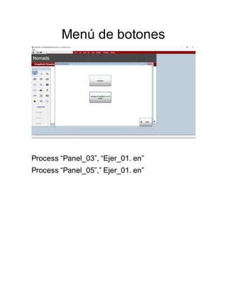 Menú de botones
Process “Panel_03”, “Ejer_01. en”
Process “Panel_05”,” Ejer_01. en”
 