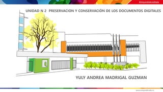UNIDAD N 2 PRESERVACION Y CONSERVACIÓN DE LOS DOCUMENTOS DIGITALES
YULY ANDREA MADRIGAL GUZMAN
 