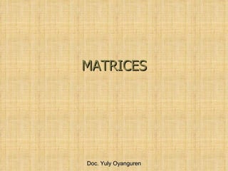 MATRICES Doc. Yuly Oyanguren 