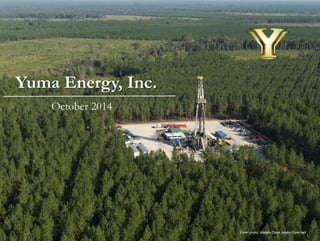 Yuma Energy, Inc. 
October 2014 
Cover photo: Masters Creek Austin Chalk well  
