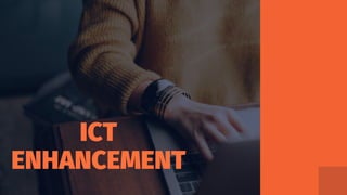 ICT
ENHANCEMENT
 