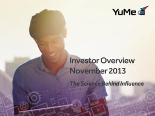 Investor Overview
November 2013
The Science Behind Influence

 