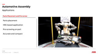 Applications
Automotive Assembly
November 15, 2017 Slide 23
Parts Placement and Pre-screw
Parts placement
HRC-based application
Pre-screwing on part
Accurate and compact
 