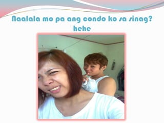 Naalala mo pa ang condo ko sa sinag?
hehe
 