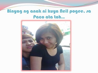 Binyag ng anak ni kuya Neil pogee, sa
Paco ata toh..
 