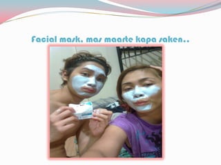Facial mask, mas maarte kapa saken..
 