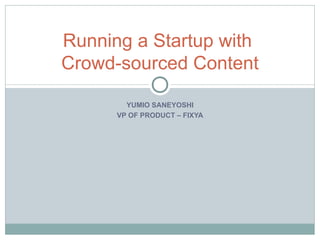 YUMIO SANEYOSHI VP OF PRODUCT – FIXYA Running a Startup with  Crowd-sourced Content 