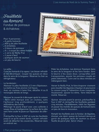 La veille :
Cuire les homards à la vapeur. Les laisser refroidir
et les décortiquer. Couper les queues en deux
dans le sens de la longueur. Réserver la chair au
réfrigérateur.
Le lendemain :
Abaisser la pâte feuilletée à 5 mm d’épaisseur.
La mettre au frais environ 1/2 heure.
Avec un couteau à lame fine, détailler 4 ou 8
rectangles étroits et longs.
Marquer le couvercle à découper après la cuisson
: faire cette marque avec un couteau, sans
l’enfoncer trop profondément, à quelques
millimètres des bords.
Mélanger le jaune d'œuf avec une cuillerée à
soupe d'eau et badigeonner la surface de la pâte
sans faire couler le jaune sur l’épaisseur de celle-
ci.
Préchauffer le four à 200° et cuire les feuilletés
jusqu’à ce qu’ils soient dorés. Laisser refroidir
avant de détacher les couvercles. Réserver dans
un endroit sec.
Peler les échalotes. Les émincer finement dans
le sens de la longueur et les faire fondre dans
le beurre à feu assez doux. Lorsqu’elles sont
transparentes, ajouter les poireaux coupés en
petits bâtonnets. Cuire une ou deux minutes en
mélangeant bien.
Verser le Noilly Prat, le faire évaporer vivement
puis mouiller les légumes à hauteur et poursuivre
la cuisson jusqu’à l’obtention d’une compotée.
Assaisonner, ajouter la crème, faire réduire de
moitié. Réserver.
Quinze minutes avant le service, préchauffer le
four à 150° et réchauffer les feuilletés pendant
cinq minutes. Parallèlement, tiédir les légumes
et passer les moitiés de queues de homard dans
un peu de beurre mousseux.
Remplir les feuilletés avec la fondue de légumes,
dresser une demi-queue de homard dessus et
garnir de quelques œufs de saumon ou d’une
feuille de persil plat. Servir chaud.
Pour 4 personnes :
4 petits homards
400 g de pâte feuilletée
6 échalotes
3 blancs de poireaux
4 c. à soupe de crème fraîche
1 verre de Noilly Prat
1 jaune d’œuf
quelques œufs de saumon
un peu de beurre
 
