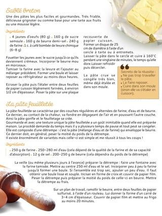 4 jaunes d'oeufs (80 g) 160 g de sucre
semoule 160 g de beurre demi-sel 240 g
de farine 1 c. à café bombée de levure chimique
(6-8 g)
Fouetter les jaunes avec le sucre jusqu'à ce qu'ils
deviennent crémeux. Incorporer le beurre mou
en morceaux.
Tamiser la farine avec la levure et l'ajouter au
mélanger précédent. Former une boule et laisser
reposer au réfrigérateur au moins deux heures.
Ecraser la pâte puis l'étaler entre deux feuilles
de papier cuisson légèrement farinées, à environ
1/2 cm d'épaisseur. Poser la pâte sur une plaque
recouverte de
papier cuisson.
Former un disque de 25
cm de diamètre à l'aide d'un
cercle à tarte ou à entremets.
Laisser la pâte dans le cercle et cuire à 160°C
pendant une vingtaine de minutes, le temps qu'elle
dore.Laisser refroidir
puis décercler.
La pâte crue se
congèle très bien,
même déjà étalée et
dans son moule.
Une des pâtes les plus faciles et gourmandes. Très friable,
délicieuse grignoter ou comme base pour une tarte aux fruits
ou une mousse légère.
La pâte feuilletée se caractérise par des couches régulières et alternées de farine, d'eau et de beurre.
Ce dernier, au contact de la chaleur, va fondre en dégageant de l’air et en poussant l'autre couche.
Ainsi la pâte gonfle et le feuilletage se crée.
Gourmande et avec une texture unique la pâte feuilletée a un goût inimitable quand elle est préparée
maison. Le procédé demande du temps mais il y a plusieurs temps de pause et tout peut se congeler.
Elle est composée d'une détrempe : c'est la pâte (mélange d’eau et de farine) qui enveloppe le beurre.
Ce dernier doit, en général, peser la moitié du poids de la détrempe.
Il existe énormément de variantes mais celle-ci est simple et me réussit à tous les coups !
250 g de farine 250-280 ml d'eau (cela dépend de la qualité de la farine et de sa capacité
d'absorption) 12 g de sel 200-250 g de beurre (cela dépendra du poids de la détrempe)
La veille (ou même plusieurs jours à l'avance) préparer la détrempe : faire une fontaine avec
la farine tamisée. Mettre au centre 250 ml d'eau et le sel. Incorporer peu à peu la farine
jusqu'à former une boule. Si l'ensemble est trop sec, ajouter un peu d'eau. Il faut
obtenir une boule lisse et souple. Inciser en forme de croix et couvrir de papier film.
Peser la détrempe puis préparer la moitié du poids de celle-ci en beurre. Mettre
la détrempe au frais.
Sur un plan de travail, ramollir le beurre, entre deux feuilles de papier
sulfurisé, à l'aide d'un rouleau. Lui donner la forme d'un carré de
3-4 cm d'épaisseur. Couvrir de papier film et mettre au frigo
au moins 20 minutes.
 