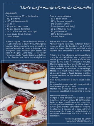 Préparer la pâte : tamiser la farine, ajouter le
sel, et sabler avec le beurre froid. Mélanger du
bout des doigts. Ajouter le sucre en poudre, la
poudre d’amande, les zestes et le jus de citron.
Incorporer l’œuf. Mélanger pour obtenir une
pâte homogène sans trop la travailler.
Former une boule, l’aplatir légèrement, la filmer
et la réserver une heure au réfrigérateur.
Préchauffer le four à 180°.
Abaisser la pâte au rouleau et foncer dans un
moule de 25 cm de diamètre et de 5 cm de
haut. Recouvrir ’d’un papier sulfurisé et de
légumes secs. Enfourner et cuire 15 minutes.
Préparer la crème pâtissière au fromage blanc:
porter le lait à ébullition avec la gousse de
vanille grattée et 75 g sucre. Faire bouillir,
retirer du feu et laisser infuser 5 minutes.
Blanchir les jaunes d’œuf avec les 50 g de sucre
restant et la fécule de maïs. En fouettant sans
cesse, verser le lait bouillant sur le mélange.
Mettre sur le feu et cuire en remuant vivement
et sans arrêt avec le fouet. Lorsque la crème
a épaissi, continuer de fouetter et cuire environ
1 minute.
Hors du feu, incorporer le beurre coupé en dés.
Lisser.
Incorporer le fromage blanc à la crème pâtissière
bouillante et garder au chaud.
Monter les blancs en neige ferme et les
incorporer aussitôt et délicatement à la crème.
Préchauffer le four à 250°.
Remplir le fond de tarte avec la crème, lisser
la surface. Enfourner et cuire 15 à 20 minutes.
Après un léger refroidissement et pour éviter
tout risque d’affaissement, retourner la tarte
sur une grille. Une fois complètement refroidie,
la retourner à nouveau et la saupoudrer de
sucre glace. Servir avec un coulis de fruits et
quelques framboises ou fruits frais en
décoration.
Pour un moule de 25 cm de diamètre :
250 g de farine
125 g de beurre ramolli
5 g de sel
50 g de sucre en poudre
25 g de poudre d’amandes
1 c. à café de zeste de citron râpé
1 c. à soupe de jus de citron
1 oeuf moyen
Pour la crème pâtissière :
50 cl de lait entier
125 g de sucre en poudre
1/2 gousse de vanille
3 ou 4 jaunes d’oeuf (80 g)
50 g de fécule de maïs
35 g de beurre sel
350 g de fromage blanc
6 blancs d’œuf
 