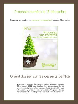 Proposez vos recettes sur www.yummymagazine.fr jusqu’au 30 novembre
Vous pouvez proposer d’anciennes recettes. Vous avez jusqu’au
30 novembre 2012 pour fouiller dans vos archives afin de
sélectionner et proposer les recettes qui vous semblent les plus
intéressantes, celles que vous préférez … Ou pour créer de
nouvelles recettes en adéquation avec les thèmes du sommaire.
 