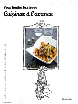 Pour limiter le stress
Cuisinez à l’avance
Lesrepasdefêtes,çam’angoisse…Jenevaisjamaisarriveràtoutpréparer…
14 Yummy Magazine
 