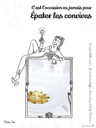 C’est l’occasion ou jamais pour
Épater les convives
EtsurtoutBelle-maman…Jevaistouslesbluffer…Alors,c’estquileChef?C’estmoi!
Yummy Magazine 19
 