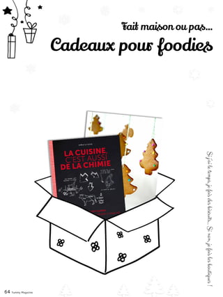 Fait maison ou pas…
Cadeaux pour foodies
Sij’ailetemps,jefaisdesbiscuits…Sinon,jefaislesboutiques!
64 Yummy Magazine
 