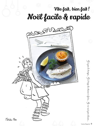 Vite fait, bien fait !
Noël facile & rapide
J’aipasletemps...J’aitropdechosesàfaire...Jenesuispasdouée...
Yummy Magazine 9
 