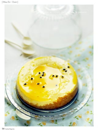 Cheesecake au coulis de fruits de la passion
[ Menu Est - Ouest ]
56 Yummy Magazine
 
