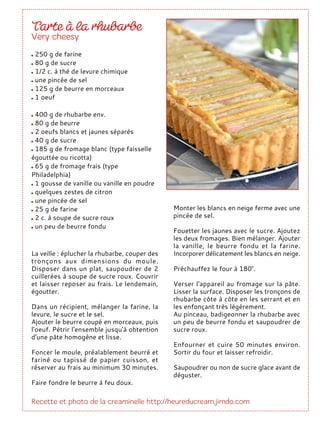 La veille : éplucher la rhubarbe, couper des
tronçons aux dimensions du moule.
Disposer dans un plat, saupoudrer de 2
cuillerées à soupe de sucre roux. Couvrir
et laisser reposer au frais. Le lendemain,
égoutter.
Dans un récipient, mélanger la farine, la
levure, le sucre et le sel.
Ajouter le beurre coupé en morceaux, puis
l'oeuf. Pétrir l'ensemble jusqu'à obtention
d'une pâte homogène et lisse.
Foncer le moule, préalablement beurré et
fariné ou tapissé de papier cuisson, et
réserver au frais au minimum 30 minutes.
Faire fondre le beurre à feu doux.
Monter les blancs en neige ferme avec une
pincée de sel.
Fouetter les jaunes avec le sucre. Ajoutez
les deux fromages. Bien mélanger. Ajouter
la vanille, le beurre fondu et la farine.
Incorporer délicatement les blancs en neige.
Préchauffez le four à 180°.
Verser l'appareil au fromage sur la pâte.
Lisser la surface. Disposer les tronçons de
rhubarbe côte à côte en les serrant et en
les enfonçant très légèrement.
Au pinceau, badigeonner la rhubarbe avec
un peu de beurre fondu et saupoudrer de
sucre roux.
Enfourner et cuire 50 minutes environ.
Sortir du four et laisser refroidir.
Saupoudrer ou non de sucre glace avant de
déguster.
250 g de farine
80 g de sucre
1/2 c. à thé de levure chimique
une pincée de sel
125 g de beurre en morceaux
1 oeuf
400 g de rhubarbe env.
80 g de beurre
2 oeufs blancs et jaunes séparés
40 g de sucre
185 g de fromage blanc (type faisselle
égouttée ou ricotta)
65 g de fromage frais (type
Philadelphia)
1 gousse de vanille ou vanille en poudre
quelques zestes de citron
une pincée de sel
25 g de farine
2 c. à soupe de sucre roux
un peu de beurre fondu
 