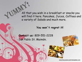 All that you wish in a breakfast or snacks you
  will find it here. Pancakes, Juices, Coffees and
  a variety of Salads and much more.

             You won´t regret it!

Contact us: 809-551-2228
San Pablo St. Maimón.
 