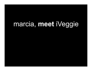 marcia, meet iVeggie
 