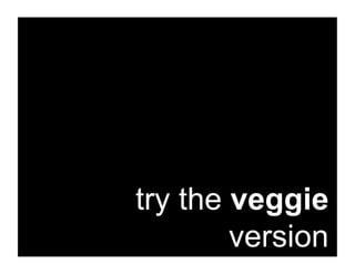 try the veggie
        version
 