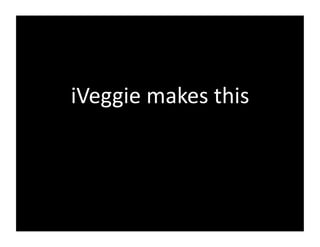 iVeggie	
  makes	
  this	
  
 