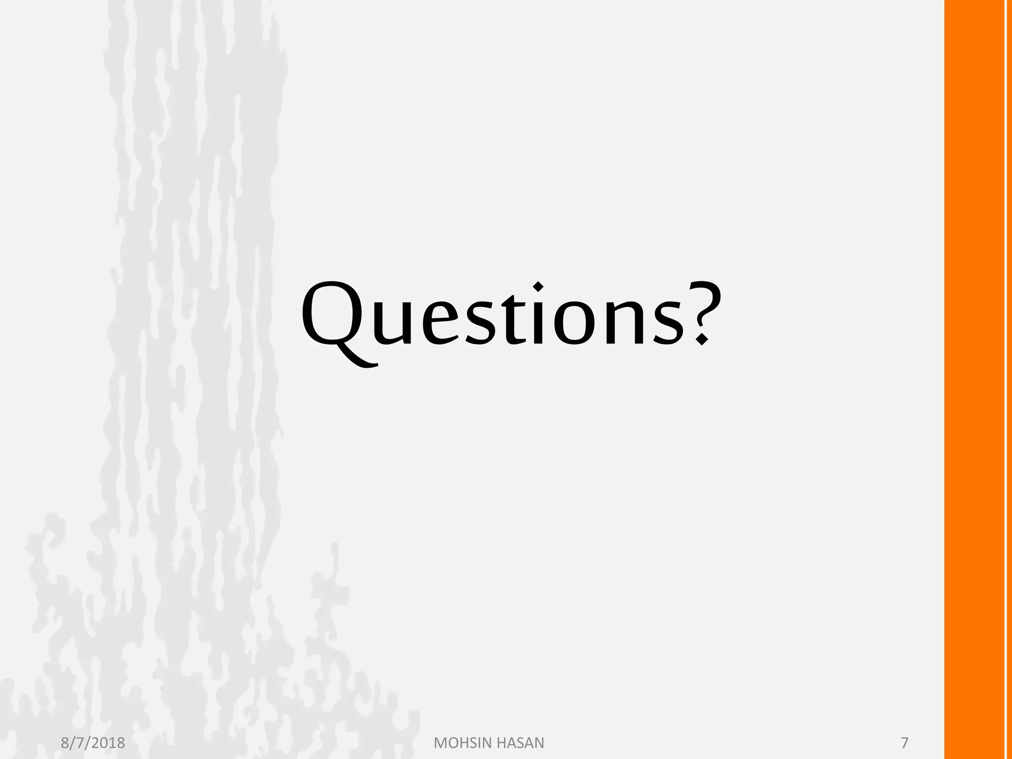 Questions?
8/7/2018 MOHSIN HASAN 7
 