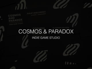COSMOS & PARADOX
INDIE GAME STUDIO
 