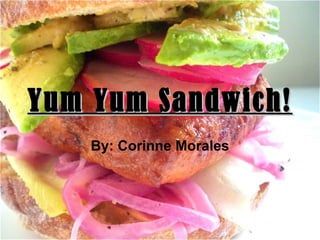 Yum Yum Sandwich! By: Corinne Morales 