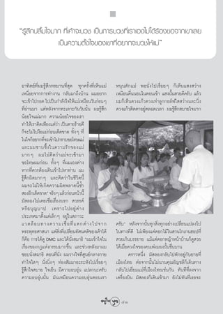 ç√Ÿâ °ª≈◊È¡„®¡“° ∑’Ë‡§â“®–∫«™ ‡ªìπ°“√∫«™∑’Ë‡√“‡Õß‰¡à ‰¥â√âÕß¢Õ®“°‡¢“‡≈¬
     ÷
               ‡ªìπ§«“¡μ—Èß„®¢Õß‡¢“∑’ËÕ¬“°®–∫«™„Àâ·¡àé



Õ“∑‘μ¬å∑Ë’º¡√Ÿâ ÷°∑√¡“π∑’Ë ÿ¥ ∑ÿ°§√—Èß∑’Ë‡ÀÁπ·¡à   Àπÿ π μ— ° ·¡à æÕπ—Ë ß ‰ª‡√◊Ë Õ ¬Ê °Á ‡ ÀÁ π · ß «à “ ß
‡Àπ◊ËÕ¬®“°°“√∑”ß“π °≈—∫¡“∂÷ß∫â“π º¡Õ¬“°            ‡À¡◊Õπμ◊ËππÕπ„πμÕπ‡™â“ · ßπ—Èπ «¬¥’§√—∫ ·≈â«
®–‡¢â“‰ª°Õ¥ ‰ª‡ªìπ°”≈—ß„®„Àâ·¡à‡À¡◊Õπ«—π°àÕπÊ      º¡°Á‡ÀÁπ¥«ß·°â«¥«ß‡∑à“≈Ÿ°°Õ≈åø„  «à“ß·≈–π‘Ëß
∑’Ëºà“π¡“ ·μàÀ≈—ß®“°∑–‡≈“–°—π«—ππ—Èπ º¡√Ÿâ ÷°      ¥«ß·°â«μ‘¥μ“Õ¬Ÿàμ≈Õ¥‡«≈“ º¡√Ÿâ ÷° ∫“¬„®¡“°
πâÕ¬„®·¡à¡“° §«“¡πâÕ¬„®¢Õß‡√“
∑”„Àâ‡√“§‘¥‡æ’¬ß·μà«“ ‡ªìπμ“¬√â“¬¥’
                      à
°Á®–‰¡à‰ªßâÕ·¡à°àÕπ‡¥Á¥¢“¥ ∑—ÈßÊ ∑’Ë
„π„®°ÁÕ¬“°∑’®–‡¢â“‰ª°√“∫¢Õ‚∑…·¡à
             Ë
·≈–º¡´“∫´÷È ß „π§«“¡√— ° ¢Õß·¡à
¡“°Ê º¡‰¡à §‘ ¥ «à “ ·¡à ® –‡¢â “ ¡“
¢Õ‚∑…º¡°àÕπ ∑—ÈßÊ ∑’Ëº¡‡Õßμà“ß
À“°∑’Ë§«√μâÕß‡¥‘π‡¢â“‰ªÀ“∑à“π º¡
√Ÿâ ÷°º‘¥¡“°Ê ·≈–§‘¥«à“„π™’«‘μπ’È
º¡®–‰¡à„Àâ‡°‘¥§«“¡º‘¥æ≈“¥π’È´È”
 ÕßÕ’°‡¥Á¥¢“¥é ®√‘ßÊ ·≈â«°àÕπÀπâ“π’È
¡— ≈Õß‰¡à‡§¬‡™◊ËÕ‡√◊ËÕßπ√°  «√√§å
À√◊ Õ ∫ÿ ≠ ∫“ª ‡æ√“–‰ªÕ¬Ÿà μà “ ß
ª√–‡∑»¡“μ—Èß·μà‡≈Á°Ê Õ¬Ÿà„π ¿“«–
·«¥≈â Õ ¡∑“ß§«“¡‡™◊Ë Õ ∑’Ë · μ°μà “ ß‰ª®“°         §√—∫é À≈—ß®“°π—Èπ∑ÿ° ‘Ëß∑ÿ°Õ¬à“ß‡ª≈’Ë¬π·ª≈ß‰ª
æ√–æÿ∑∏»“ π“ ·μà ‘Ëß∑’Ë‡ª≈’Ë¬π∑—»π§μ‘¢Õß‡§â“‰¥â    „π∑“ß∑’Ë¥’ ‰¡à‡æ’¬ß·§à¥Õ°‰¡â„π «π‚°‡°πŒÕª∑’Ë
°Á§◊Õ °“√‰¥â¥Ÿ DMC ·≈–‰¥âπ—Ëß ¡“∏‘ çº¡‡¢â“„®„π      «¬‡°‘π∫√√¬“¬ ·¡â·μà¥Õ°À≠â“Àπâ“∫â“π°Á¥Ÿ «¬
‡√◊ËÕß¢Õß°Æ·Ààß°√√¡¡“°¢÷Èπ ·≈–™à«ßÀ≈—ß¡“º¡         ‰¥â‡¡◊ËÕ¥«ß„®¢Õß§π‡æàß¡Õßπ—Èπ™◊Ëπ∫“π
™Õ∫π—Ëß ¡“∏‘ μÕπ∑’Ëπ—Ëß º¡«“ß„®∑’Ë»Ÿπ¬å°≈“ß°“¬             §√“«Àπ÷Ëß ¡— ≈Õß°≈—∫‰ªæ—°Õ¬Ÿà°—∫¬“¬∑’Ë
∑”„®„ Ê π—Ëßπ‘ËßÊ ∑àÕß —¡¡“Õ–√–À—ß‰ª‡√◊ËÕ¬Ê        ‡¡◊Õß‰∑¬ μàÕ®“°π—Èπ‰¡àπ“π§ÿ≥Õ—≠™≈’°Á‡¥‘π∑“ß
√Ÿâ ÷°„® ∫“¬ „®‡¬Áπ ¡’§«“¡Õ∫Õÿàπ ·ª≈°π–§√—∫        °≈—∫‰ª‡¬’Ë¬¡·¡à∑’Ë‡¡◊Õß‰∑¬‡™àπ°—π ∑—π∑’∑’Ë≈ß®“°
§«“¡Õ∫Õÿàππ—Èπ ¡—π‡À¡◊Õπ§«“¡Õ∫ÕÿàπμÕπ‡√“           ‡§√◊ËÕß∫‘π ¡— ≈Õß°Á‡¥‘π‡¢â“¡“ ¬—ß‰¡à∑—π∑’Ë‡∏Õ®–


                                                   41
                                                    41
 