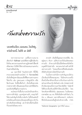 ı¯
∏√√¡–Õ‘π‡∑√π¥å
‡√◊ËÕß : ™ππ’




   «— π ·Àà ß §«“¡√— °
 ∫Õß ≈—π‡π’¬ß..‡¨Õ·µ¡..‰Õ‡≈‘ø¬Ÿ..
 À«àÕÕâ“¬Àπ’Ë..‰ÕÕ‘™‘ ‡µ ¡—  ÷
       À≈“°À≈“¬¿“…“ ·µà  ◊Ë Õ §«“¡À¡“¬                        §«“¡√—° ‡ªìπ ‘Ëß∑’Ëªÿ∂ÿ™π¬“°®–Àπ’æâπ ¡—π
‡¥’¬«°—π«à“ ç©—π√—°‡∏Õé ·≈–¬—ß ◊Õ§«“¡√Ÿ °‡¥’¬«°—π
                                Ë      â÷             Õ¬Ÿà√Õ∫Ê µ—«‡√“ ·¡âµ—«‡√“‡Õß°Á‡ªìπº≈‘µº≈¢Õß
Õ’°¥â«¬ ‡æ√“–§«“¡·µ°µà“ß∑“ß¿Ÿ¡»“ µ√å ‡™◊Õ™“µ‘
                                   ‘         È        §«“¡√—° ‡®â“§«“¡√—°π’Ë¡—π¡’Õ‘∑∏‘æ≈‡Àπ◊Õ®‘µ„®
À√◊Õ»“ π“ ‰¡à‰¥â∑”„Àâ§«“¡√—°¢Õß§π‡√“·µ°µà“ß           ¡πÿ…¬å∑—Ë«‰ªÕ¬à“ß¬‘Ëß À≈“¬§π°àÕ√à“ß √â“ßµ—«‰¥â
°—πÕ¬à“ß¡’π—¬ ”§—≠                                    ‡æ√“–§«“¡√—° „π¢≥–∑’ËÀ≈“¬™’«‘µµâÕß¬àÕ¬¬—∫
       ÒÙ °ÿ¡¿“æ—π∏å «—π·Ààß§«“¡√—° ∑’Ëµ—Èß™◊ËÕ       À√◊ÕÀ—°‡À‰ª‡æ√“–º‘¥À«—ß„π§«“¡√—°
µ“¡π“¡¢Õß‡´πµå«“‡≈π‰∑πå «à“ «—π«“‡≈π‰∑πå                      „π‡¡◊Ë Õ §«“¡√— ° ¡’ § «“¡ ”§— ≠ ·≈–¡’  à « π
‡ªìπ«—π∑’Àπÿ¡ “«π‘¬¡¡Õ∫ ‘ß∑’ Õ§«“¡À«“π·À««
         Ë à               Ë Ë ◊Ë                     ‡°’Ë¬«¢âÕß°—∫™’«‘µ¢Õß∑ÿ°§π ®÷ß¡’§π®”π«πÀπ÷Ëß
„Àâ·°à°—π ‡™àπ °ÿÀ≈“∫·¥ß °“√å¥√ŸªÀ—«„® À√◊Õ           µ—ÈßÀπâ“µ—Èßµ“»÷°…“‡√◊ËÕß√“«‡°’Ë¬«°—∫§«“¡√—°°—π
™ÁÕ°‚°·≈µ «—ππ’È¬—ß‡™◊ËÕ°—π«à“ ‡ªìπ«—π∑’Ë‡À¡“–µàÕ     Õ¬à“ß‡Õ“®√‘ß‡Õ“®—ß ¥—ßµ—«Õ¬à“ß ‡™àπ *»“ µ√“®“√¬å
°“√ “√¿“æ√—° À√◊Õ· ¥ßÕÕ°∂÷ß§«“¡√—°∑’¡µÕ°—π Ë’à        ¥â“π®‘µ‡«™§πÀπ÷Ëß®“°¡À“«‘∑¬“≈—¬ªï´“ „πÕ‘µ“≈’
·≈–‡ªìπ«—π¥’∑’Ë ÿ¥„π°“√·µàßß“π                        ‰¥â»÷°…“‡√◊ËÕß™’«‡§¡’∑’Ë∑”„Àâ§π‡ªìπ‰¢â„® ‚¥¬
       §π‰∑¬‡√“°Áª≈◊È¡«—π«“‡≈π‰∑πå°—π´–®√‘ßÊ          «—¥√–¥—∫ “√´’‚√‚∑π‘π (Serotonin) „π‡≈◊Õ¥¢Õß
πÕ°®“°‡¥Á°«—¬√ÿàπ ·≈–Àπÿà¡ “«·≈â« §π∑ÿ°«—¬°Á          Õ“ “ ¡—§√ ÚÙ §π ∑’Ë‡æ‘Ëß‡√‘Ë¡¡’§«“¡√—°„À¡àÊ „π
„Àâ§«“¡ ”§—≠°—∫«—ππ’È¡“°‡™àπ°—π ‰¡àß—Èπ„π·µà≈–ªï      ™à«ß ˆ ‡¥◊Õπ·√° º≈°“√»÷°…“æ∫«à“ √–¥—∫ “√
§ß‰¡à¡’§π·Àà‰ª®¥∑–‡∫’¬π ¡√ ∑’Ë‡¢µ∫“ß√—°°—π            ´’‚√‚∑π‘π¢Õß§π∑’ËÕ¬Ÿà„π™à«ß√—°À«“π™◊Ëπ °”≈—ß
Õ¬à“ß§—∫§—ËßÀ≈“¬√âÕ¬§Ÿà ·µà..∂â“‡≈‘°ª≈◊È¡°—π‡¡◊ËÕ‰√
°Á‰ª‡®Õ°—π∑’Ë‡¢µ∫“ß®“°                                *National Geographic °ÿ¡¿“æ—π∏å ÚıÙ¯
 