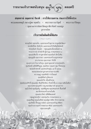 √“¬π“¡‡®â“¿“æ π—∫ πÿπ                                                      μ≈Õ¥ªï

     æ⁄æ∑“πÌ ∏¡⁄¡∑“πÌ ™‘π“μ‘ : °“√„Àâ∏√√¡∑“π ™π–°“√„Àâ∑—Èßª«ß
æ√–¡ß§≈‡∑æ¡ÿπ’ (À≈«ßªŸÉ ¥ ®π⁄∑ ‚√)    æ√–√“™¿“«π“«‘ ÿ∑∏‘Ï    æ√–¿“«π“«‘√‘¬§ÿ≥
                  §ÿ≥¬“¬Õ“®“√¬å¡À“√—μπÕÿ∫“ ‘°“®—π∑√å ¢ππ°¬Ÿß
                                         ∫Ÿ™“∏√√¡‚¥¬

                              ‡®â“¿“æ°‘μμ‘¡»—°¥‘Ïæ‘‡»…
                                      jj
                æ√– ÿ√—μπå Õ§⁄§√μ‚π, ·≈–§√Õ∫§√—« ÿ¿“æ À“≠§≥‘μ«—≤π“
                    æ√– ‘∑∏‘‚™§  ‘∑⁄∏‘¿‚§ ·≈–§√Õ∫§√—«°‘μμ‘ ÿ√—μπåæß»å
                      æ√–Õπ—πμå μ‚¡πÿ‚∑ - °≈àÿ¡∫ÿ≠μàÕ‡π◊ËÕßÕπ—πμ°“≈
                     æ√–Õ“®“√¬å-‡®â“Àπâ“∑’Ë-ºŸâπ”∫ÿ≠ ¿“§π§√À≈«ß ¯
                     §ÿ≥·¡à‡æ’¬ß„® À“≠æ“≥‘™¬å-§ÿ≥Õπ—πμå Õ—»«‚¿§‘π
                     §ÿ≥∫ÿ≠™—¬-§ÿ≥«√√≥“ ·≈–§√Õ∫§√—«‡∫≠®√ß§°ÿ≈
                               ¥√.ª√–°Õ∫-§ÿ≥«√√≥“ ®‘√°‘μ‘
                  §ÿ≥®ÿ±“¡“» ‚°¡“√¿—®°ÿ≈, §ÿ≥™“≠≥√ß§å ∏√√¡√ÿàß∏π°‘®
                 §ÿ≥®—π∑π’ ¡À—»π’»‘√‘πÿ°Ÿ≈, §ÿ≥ªí∑¡“-§ÿ≥ √“«ÿ≤ «‘«‘∏∏π°ÿ≈
                       ™¡√¡®—°√æ√√¥‘ ·≈–æ√–¿‘°…ÿ√ÿàπ Òı ªï ÚıÙÚ
                           ™¡√¡ª≈àÕ¬ª≈“∫Ÿ™“¡À“∏√√¡°“¬‡®¥’¬å
                              ¥√.°ƒ…Æ“-§ÿ≥∑—»π’¬å ®à“ß„®¡πμå
                                     §ÿ≥™ÿμ‘¡—πμå §Ÿ√—μπ‡«™
                                   §ÿ≥ππ∑åª«‘∏ ‡Õ’Ë¬¡∏’√–°ÿ≈
          §ÿ≥æàÕ¡πμå»—°¥‘Ï-§ÿ≥·¡àπÿâ¬ æ—π∏ÿå«‘√‘¬√—μπå, À—«Àπâ“™—Èπ-π.√.Õπÿ∫“≈Ωíπ„πΩíπœ
                    §ÿ≥«√‡∑æ-§ÿ≥πÿ™®‘√“-¥≠.æƒ°…å»ÿ¿“ß§å »ÿ¿‡¡∏“°√
                §ÿ≥‰««‘∑¬å-§ÿ≥Õ—≠™—≠ -§ÿ≥æ‘ ‘Øæ≈-§ÿ≥ªæπ √√§å μ—Íπ «— ¥‘Ï
                                 ¡“™‘°§√Õ∫§√—«‡Õ°¡‚π™—¬
                                §ÿ≥·¡àπ«√—μπå ƒ¥’æ‘æ—≤πæß»å
                       °≈ÿà¡≈Ÿ°æ√–∏—¡œ ‡¢μª∑ÿ¡«—π ¿“§π§√À≈«ß ¯
                  §ÿ≥ ÿ¿»‘…Øå-§ÿ≥¡‚π∑‘æ¬å-§ÿ≥≥—∞∏“√æ—™√ ®—°√«“≈∏√√¡
                     §ÿ≥√—™π’¬å μ—Èß®√Ÿ≠«“≥‘™¬å ·≈–§√Õ∫§√—«≠“μ‘¡‘μ√
                     §ÿ≥Õ”π«¬-§ÿ≥∑«’ æß…ª√–¿“æ—π∏å ·≈–§√Õ∫§√—«
                                        °≈ÿà¡√«¬∑–≈ÿøÑ“
 