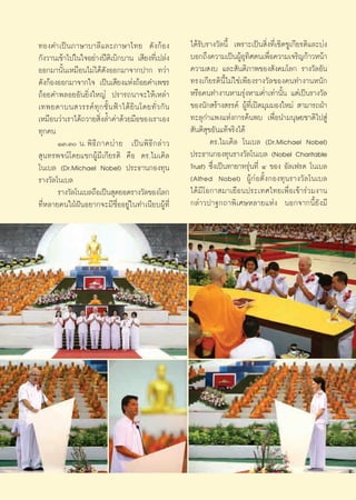 ∑Õß§”‡ªìπ¿“…“∫“≈’·≈–¿“…“‰∑¬ ¥—ß°âÕß                          ‰¥â√—∫√“ß«—≈π’È ‡æ√“–‡ªìπ ‘Ëß∑’Ë‡™‘¥™Ÿ‡°’¬√μ‘·≈–∫àß
°—ß«“π‡¢â“‰ª„π„®Õ¬à“ßªïμ‘‡∫‘°∫“π ‡ ’¬ß∑’Ë‡ª≈àß               ∫Õ°∂÷ß§«“¡‡ªìπºŸâÕÿ∑‘»μπ‡æ◊ËÕ§«“¡‡®√‘≠°â“«Àπâ“
ÕÕ°¡“π—Èπ‡À¡◊Õπ‰¡à‰¥â¥—ßÕÕ°¡“®“°ª“° ∑«à“                     §«“¡ ß∫ ·≈– —πμ‘¿“æ¢Õß —ß§¡‚≈° √“ß«—≈Õ—π
¥—ß°âÕßÕÕ°¡“®“°„® ‡ªìπ‡ ’¬ß·Ààß∂âÕ¬§”‡æ™√                    ∑√ß‡°’¬√μ‘π’È‰¡à„™à‡æ’¬ß√“ß«—≈¢Õß§π∑”ß“πÀπ—°
∂âÕ¬§”æ≈Õ¬Õ—π¬‘Ëß„À≠à ª√“√∂π“®–„Àâ‡À≈à“                      À√◊Õ§π∑”ß“πÀ“¡√ÿàßÀ“¡§Ë”‡∑à“π—Èπ ·μà‡ªìπ√“ß«—≈
‡∑æ¬¥“∫π «√√§å ∑ÿ ° ™—È π øÑ “ ‰¥â ¬‘ π ‚¥¬∑—Ë « °— π        ¢Õßπ—° √â“ß √√§å ºŸâ∑’Ë‡ªî¥¡ÿ¡¡Õß„À¡à  “¡“√∂ΩÉ“
‡À¡◊Õπ«à“‡√“‰¥â∂«“¬ ‘Ëß≈È”§à“¥â«¬¡◊Õ¢Õß‡√“‡Õß                ∑–≈ÿ°”·æß·Ààß°“√§âπæ∫ ‡æ◊ËÕπ”¡πÿ…¬™“μ‘‰ª Ÿà
∑ÿ°§π                                                         —πμ‘ ÿ¢Õ—π·∑â®√‘ß‰¥â
       ÒÛ.Û π. æ‘ ∏’ ¿ “§∫à “ ¬ ‡ªì π æ‘ ∏’ ° ≈à “ «                ¥√.‰¡‡§‘≈ ‚π‡∫≈ (Dr.Michael Nobel)
 ÿπ∑√æ®πå‚¥¬·¢°ºŸâ¡’‡°’¬√μ‘ §◊Õ ¥√.‰¡‡§‘≈                    ª√–∏“π°Õß∑ÿπ√“ß«—≈‚π‡∫≈ (Nobel Charitable
‚π‡∫≈ (Dr.Michael Nobel) ª√–∏“π°Õß∑ÿπ                        Trust) ´÷Ëß‡ªìπ∑“¬“∑√ÿàπ∑’Ë Ù ¢Õß Õ—≈‡ø√¥ ‚π‡∫≈
√“ß«—≈‚π‡∫≈                                                  (Alfred Nobel) ºŸâ°àÕμ—Èß°Õß∑ÿπ√“ß«—≈‚π‡∫≈
       √“ß«—≈‚π‡∫≈∂◊Õ‡ªìπ ÿ¥¬Õ¥√“ß«—≈¢Õß‚≈°                  ‰¥â¡’‚Õ°“ ¡“‡¬◊Õπª√–‡∑»‰∑¬‡æ◊ËÕ‡¢â“√à«¡ß“π
∑’ËÀ≈“¬§π„ΩÉΩíπÕ¬“°®–¡’™◊ËÕÕ¬Ÿà„π∑”‡π’¬∫ºŸâ∑’Ë               °≈à“«ª“∞°∂“æ‘‡»…À≈“¬·Ààß πÕ°®“°π’È¬—ß¡’




                                                        13
 