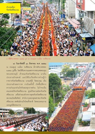 ÍÓàÀÍàÁ×Í§
¨Ñ§ËÇÑ´ÈÃÕÊÐà¡É




• ¾Ô¸ÕμÑ¡ºÒμÃ¾ÃÐ ò,õõñ ÃÙ» ³ ¶¹¹ÍØºÅ Í.àÁ×Í§ ¨.ÈÃÕÊÐà¡É
        ó) ÇÑ¹ÍÒ·ÔμÂ·Õè ñð ÊÔ§ËÒ¤Á ¾.È. òõõñ
³ ¶¹¹ÍØºÅ Í.àÁ×Í§ ¨.ÈÃÕÊÐà¡É ÁÕ¡ÒÃμÑ¡ºÒμÃ¾ÃÐ
ò,õõñ ÃÙ»¢Ö¹ â´Âä´ŒÃº¤ÇÒÁàÁμμÒ¨Ò¡¾ÃÐà´ª¾ÃÐ¤Ø³
            é       Ñ
¾ÃÐà·¾ÇÃÁØ¹Õ à¨ŒÒ¤³Ð¨Ñ§ËÇÑ´ÈÃÕÊÐà¡É ÁÒà»š¹
»ÃÐ¸Ò¹½† Ò ÂÊ§¦ áÅÐä´Œ ÃÑ º à¡Õ Â ÃμÔ ¨ Ò¡·‹ Ò ¹¼ÙŒ Ç‹ Ò
ÃÒª¡ÒÃ¨Ñ§ËÇÑ´ÈÃÕÊÐà¡É ¹ÒÂàÊ¹ÕÂ ¨Ôμμà¡ÉÁ à»š¹
»ÃÐ¸Ò¹½†ÒÂ¦ÃÒÇÒÊ §Ò¹ã¹¤ÃÑé§¹Õé à¡Ô´¢Öé¹ä´Œ¨Ò¡
¤ÇÒÁÃ‹ÇÁáÃ§Ã‹ÇÁã¨¡Ñ¹¢Í§·Ø¡ÀÒ¤Ê‹Ç¹ äÁ‹Ç‹Ò¨Ðà»š¹
¤³ÐÊ§¦¨Ñ§ËÇÑ´ÈÃÕÊÐà¡É ÈÙ¹Â¡ÑÅÂÒ³ÁÔμÃ¨Ñ§ËÇÑ´
ÈÃÕÊÐà¡É à¤Ã×Í¢‹ÒÂÍ§¤¡ÃªÒÇ¾Ø·¸¨Ñ§ËÇÑ´ÈÃÕÊÐà¡É
ÊÁÒ¤ÁºÑ³±ÔμÃÑμ¹ ÊÓ¹Ñ¡§Ò¹¾ÃÐ¾Ø·¸ÈÒÊ¹Ò¨Ñ§ËÇÑ´
ÈÃÕÊÐà¡É ÊË¾Ñ¹¸ÃÇÁã¨ä·Â·Ñé§ªÒμÔ ÇÑ´¾ÃÐ¸ÃÃÁ¡ÒÂ
áÅÐÁÙÅ¹Ô¸Ô¸ÃÃÁ¡ÒÂ




                                                            48
 