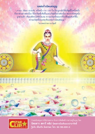 ·À≈àß°”‡π‘¥·Ààß∫ÿ≠
ç ¿“«π“ ù —¡¡“ Õ–√–À—ßû §√—ÈßÀπ÷Ëß °“¬ «“®“ „® °Á®–∂Ÿ°°≈—Ëπ„Àâ∫√‘ ÿ∑∏‘Ï‰ª§√—ÈßÀπ÷Ëß
¬‘Ëß‡√“∑”Õ¬à“ßμàÕ‡π◊ËÕß °Á¬‘Ëß∫√‘ ÿ∑∏‘Ï‡æ‘Ë¡¢÷Èπ·≈–∫√‘ ÿ∑∏‘ÏÕ¬à“ßμàÕ‡π◊ËÕß ®π°√–∑—ËßÀ¬ÿ¥π‘Ëß
     ∂Ÿ° à«π‡¢â“ ‡ÀÁπÕß§åæ√–‰¥â™—¥„ ·®à¡ §«“¡∫√‘ ÿ∑∏‘Ï¢Õß‡√“°Á¬‘Ëß‡æ‘Ë¡æŸπ∑—∫∑«’¢÷Èπ
                     §«“¡∫√‘ ÿ∑∏‘Ïπ—Ëπ·À≈–§◊Õ·À≈àß°”‡π‘¥·Ààß∫ÿ≠ é
                                 ‚Õ«“∑æ√–√“™¿“«π“«‘ ÿ∑∏‘Ï




                       √à«¡ π—∫ πÿπ°“√„Àâ∏√√¡∑“π ¥â«¬°“√®—¥æ‘¡æå«“√ “√Õ¬Ÿà„π∫ÿ≠ ‚¥¬
                       π‘μ¬ “√  μ“√å §≈‘ª π‘μ¬ “√∫—π‡∑‘ß·π«ª“ª“√—™´’Ë
                       √Ÿâ·®âß ‡ÀÁπ®√‘ß Õ‘ß∏√√¡– ‚∑√. 02-196-2351-2

                                             69
 