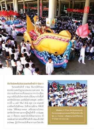 ¡’Õ–‰√æ‘‡»…„π«—π√«¡æ≈—ß‡¥Á°¥’ V-Star 3
      «—π√«¡æ≈—ß‡¥Á°¥’ V-Star ∑’¡ß“π‰¥â®”≈Õß
 «√√§å¡“· ¥ß„π√Ÿª·∫∫¢Õß¢∫«πæ“‡À√¥ Õ—π
ª√–°Õ∫¥â « ¬‡∑«√∂∑’Ë ∂ Õ¥·∫∫¡“®“°‚√ß‡√’ ¬ π
Õπÿ∫“≈Ωíπ„πΩíπ«‘∑¬“¬àÕ à«π„Àâ‡À¡“–°—∫æ◊Èπ∑’Ë
¡À“√—μπ«‘À“√§¥ ·≈–¬—ß¡’‡À≈à“‡∑æ∫ÿμ√ ‡∑æ∏‘¥“
®“°∑—Èß Ù ‡À≈à“ ‰¥â·°à ¬—°…å §√ÿ± π“§ §π∏√√æå
¡“æ√âÕ¡°—∫∫—π∑÷°∑Õß ∫—π∑÷°§«“¡¥’ß“¡ ∑’Ë‡¥Á°¥’
V-Star ‰¥â —Ëß ¡¡“μ≈Õ¥ ‡§≈◊ËÕπ¢∫«π‰ª√Õ∫                         ‰Œ‰≈μå¢Õß V-Cheer §◊Õ °‘®°√√¡ àß°≈—∫
¡À“√—μπ«‘À“√§¥ πÕ°®“°ºŸ„À≠à„®¥’ æ’Ë Ê V-Guide
                          â                               ∑’®–°√–®“¬Õ¬Ÿμ“¡≈“π®Õ¥√∂ ∑’ªπ®–¡’‡«∑’¡“°¢÷π
                                                            Ë          à             Ë ï ’È         È
·≈– V ∑—ÈßÀ≈“¬ §Õ¬∑”Àπâ“∑’Ë‡ªìπ¥“«π”∑“ß ∑’Ë               ‚¥¬ Ò ≈“π®Õ¥ ®–¡’®ÿ¥√«¡°≈ÿà¡∑”°‘®°√√¡
§Õ¬ àÕß «à“ß∑“ß «√√§å„Àâ°∫‡¥Á°¥’ V-Star ·≈â« ¬—ß¡’
                            —                             V-Cheer °«à“ Ò ®ÿ¥
V-Cheer ºŸâπ”°‘®°√√¡π—°»÷°…“®“°¡À“«‘∑¬“≈—¬


                                                     12
 