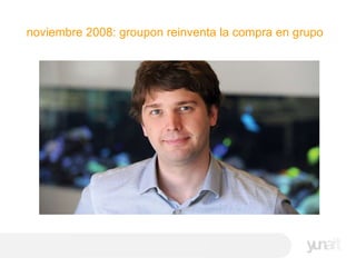 noviembre 2008: groupon reinventa la compra en grupo 