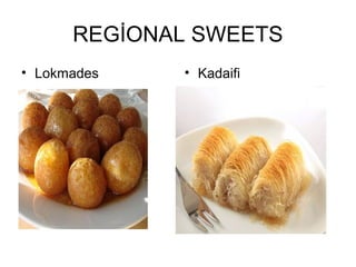REGİONAL SWEETS
• Lokmades   • Kadaifi
 